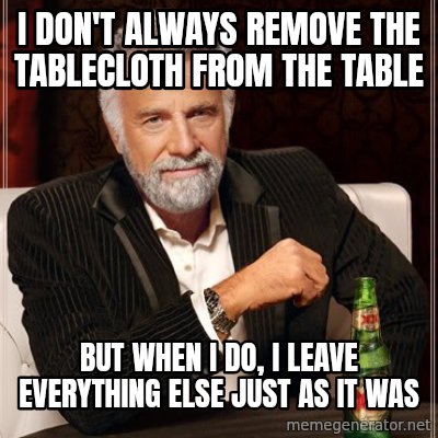 I don't always remove the tablecloth...