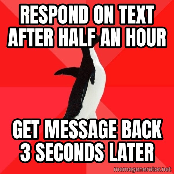 Socially Awesome Penguin meme: respond on text after half an hour / get message back 3 seconds later
