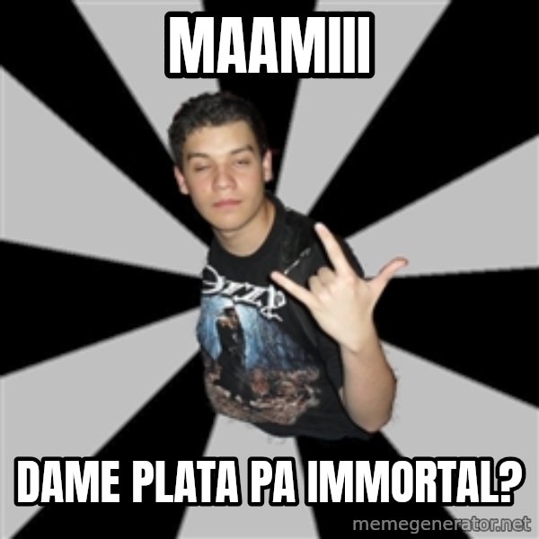 Metal Boy From Hell meme: maamiii / dame plata pa immortal?