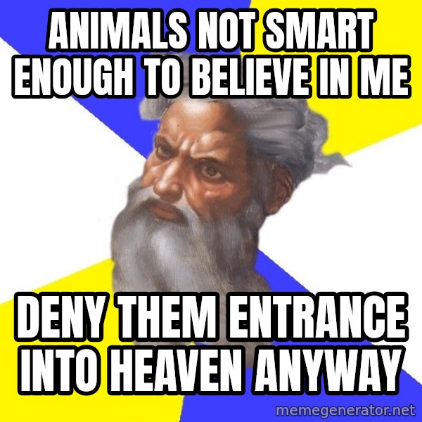 Advice God meme: Animals not smart enough to believe in me / Deny them entrance into heaven anyway