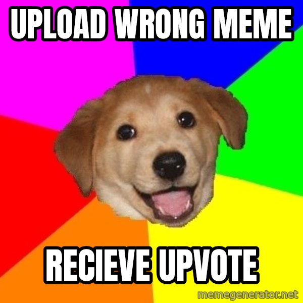 Advice Dog meme: UPLOAD WRONG MEME / RECIEVE UPVOTE