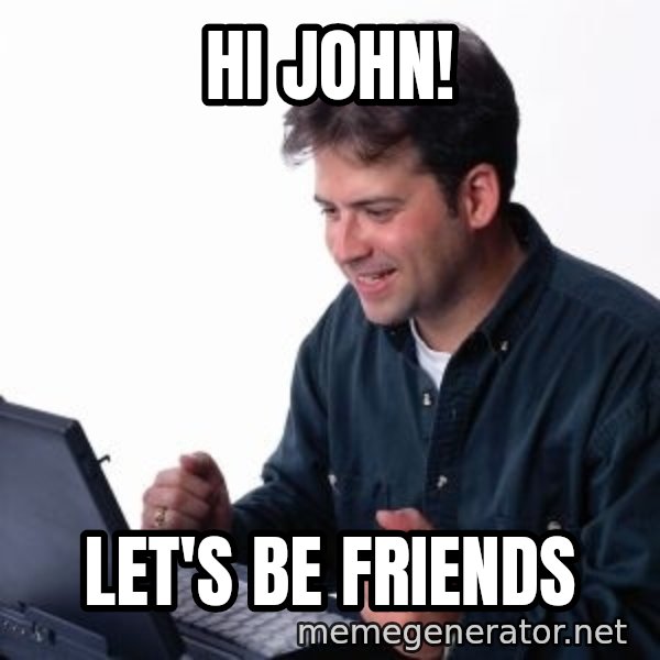 internet dad meme: Hi john! / let's be friends