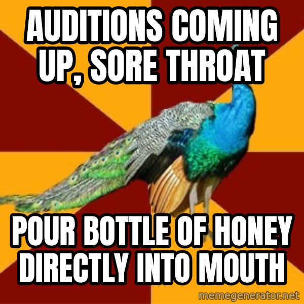Thespian Peacock meme: Auditions coming up, sore throat / Pour bottle of honey directly into mouth
