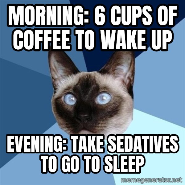 Chronic Illness Cat meme: Morning: 6 cups of coffee to wake up / Evening: Take Sedatives to go to sleep