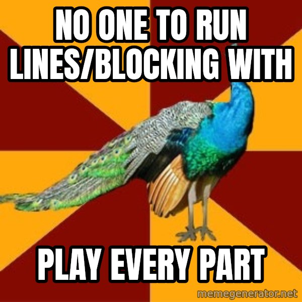 Thespian Peacock meme: no one to run lines/blocking with / Play every part