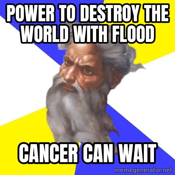 Advice God meme: power to destroy the world with flood / cancer can wait