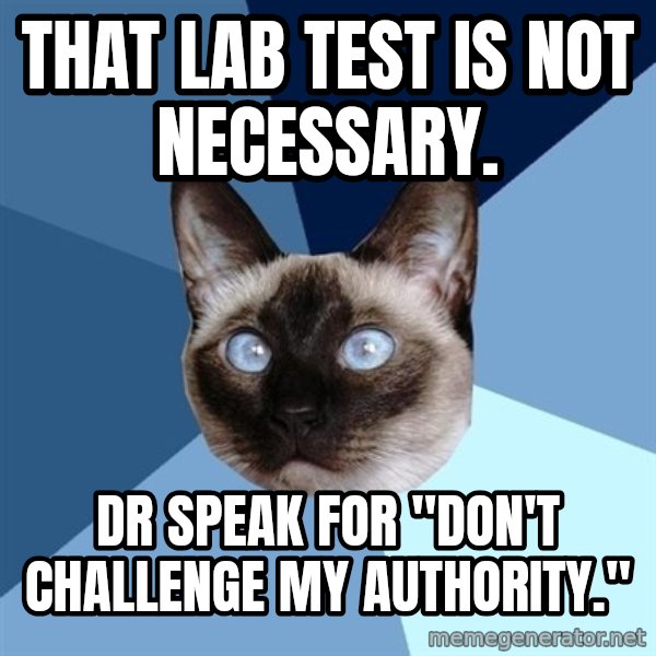 Chronic Illness Cat meme: That lab test is not necessary. / Dr Speak for "Don't Challenge my Authority."