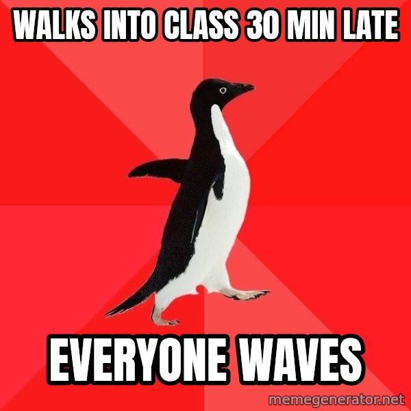 Socially Awesome Penguin meme: wALKS INTO CLASS 30 MIN LATE / eVERYONE WAVES