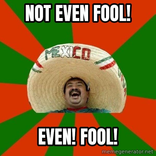 Successful Mexican meme: Not Even Fool! / Even! Fool!