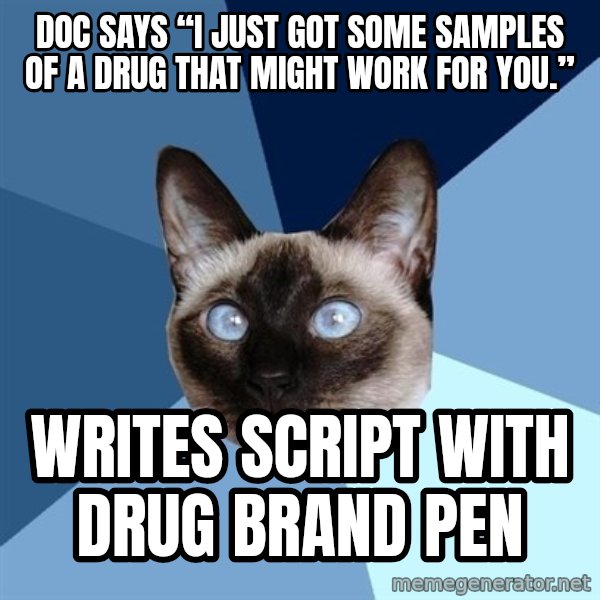 Chronic Illness Cat meme: Doc Says “I just got some samples of a drug that might work for you.” / Writes script with drug brand pen