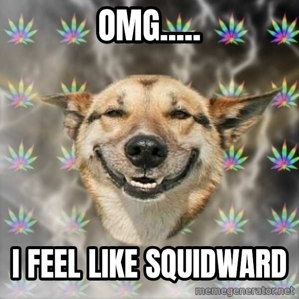 Stoner Dog meme: omg..... / i feel like squidward