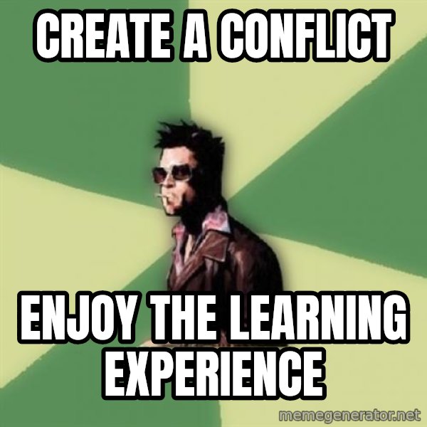 Tyler Durden meme: create a conflict / enjoy the learning experience