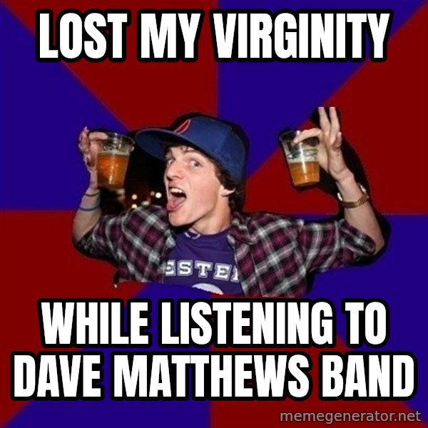 Sunny Student meme: lost my virginity / while listening to dave matthews band
