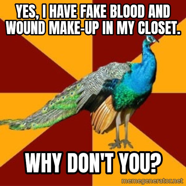 Thespian Peacock meme: Yes, I have fake blood and wound make-up in my closet. / why Don't You?