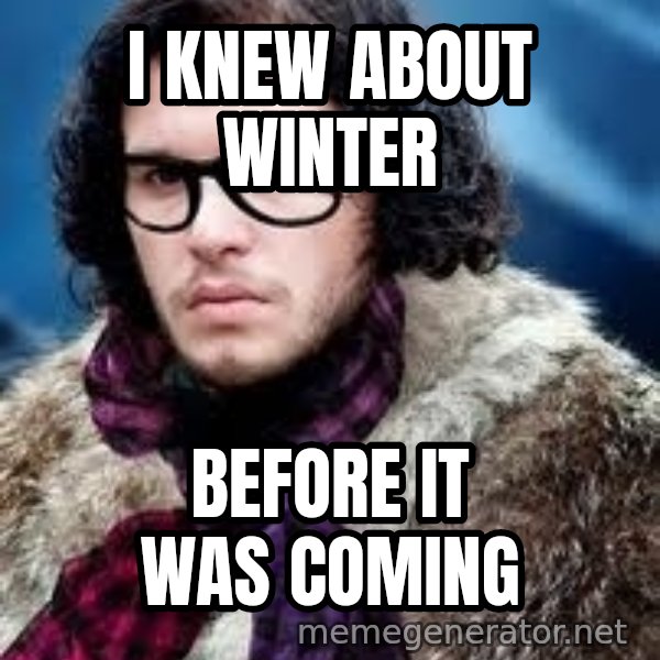 Hipster Jon Snow meme: i knew about winter / before it was coming