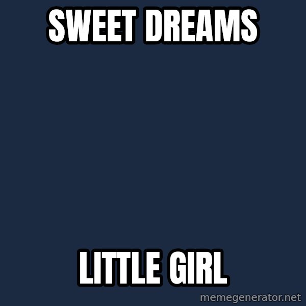 Real Horrifying House Guest meme: sweet dreams / little girl