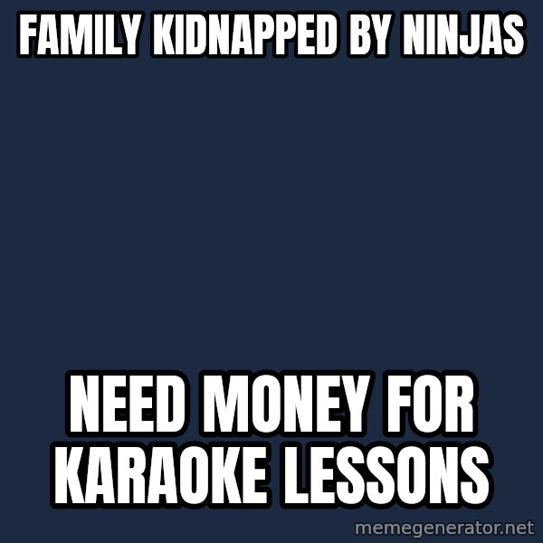 Provincial Man meme: FAMILY KIDNAPPED BY NINJAS / NEED MONEY FOR KARAOKE LESSONS