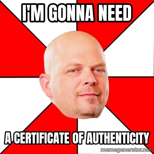 Pawn Stars meme: I'm gonna need / a certificate of authenticity