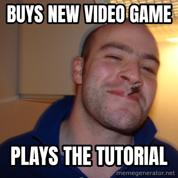 Good Guy Greg meme: BUYS NEW VIDEO GAME / PLAYS THE TUTORIAL