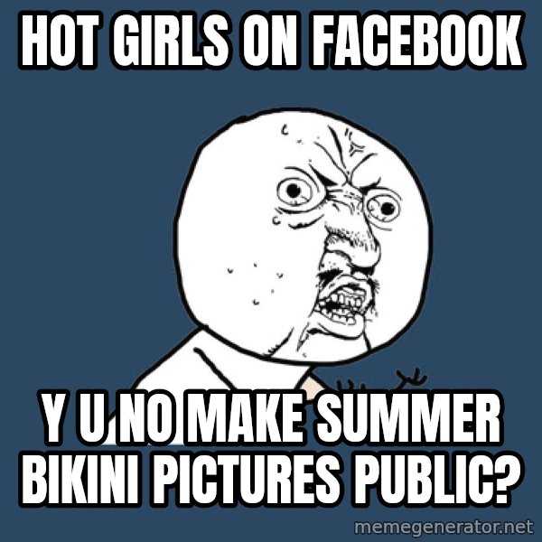 Y U No meme: HOT girls ON FACEBOOK / Y U NO MAKE SUMMER BIKINI PICTURES PUBLIC?