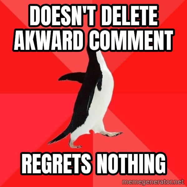 Socially Awesome Penguin meme: DOESN'T DELETE AKWARD COMMENT / REGRETS NOTHING