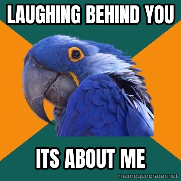 Paranoid Parrot meme: laughing behind you / its about me