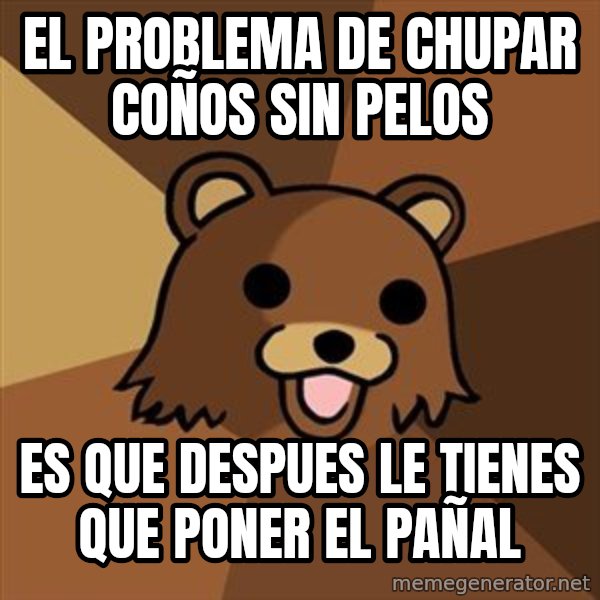 Pedobear meme: El problema de chupar coños sin pelos / es que despues le tienes que poner el pañal