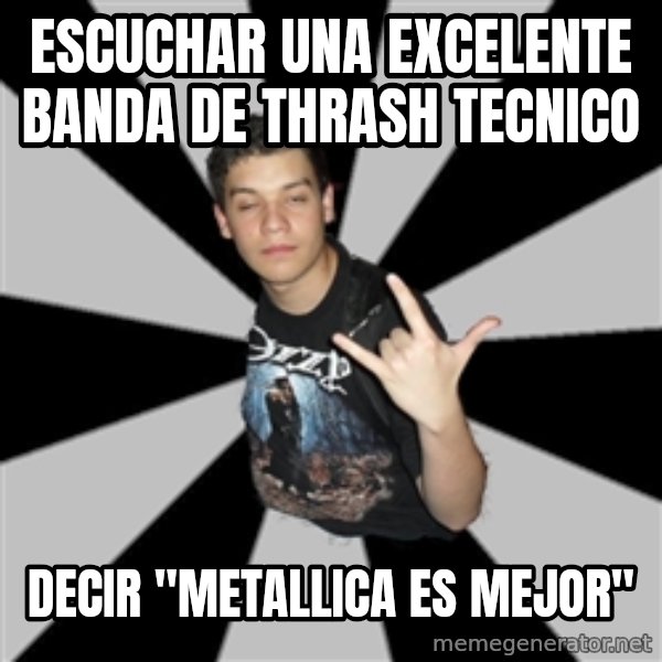 Metal Boy From Hell meme: Escuchar una excelente banda de thrash tecnico / Decir "Metallica es mejor"