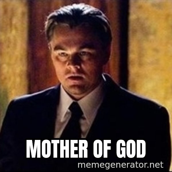 inception meme: Mother of god