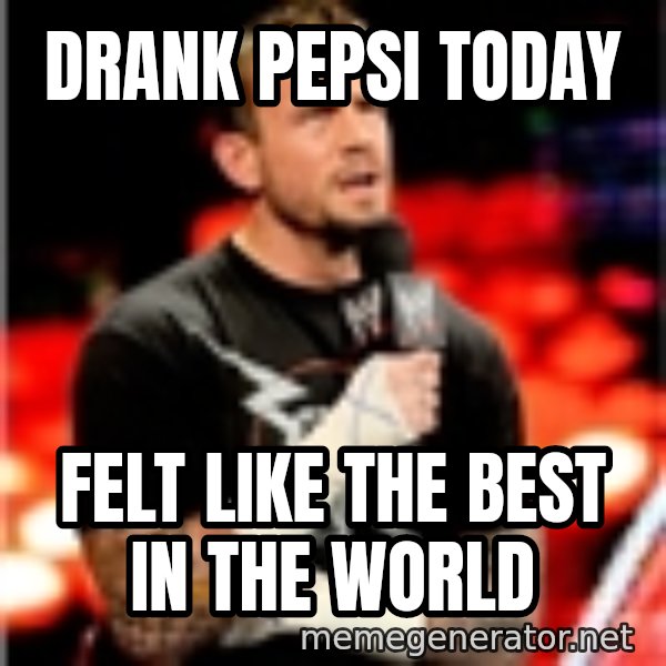 CM Punk Unimpressed meme: drank pepsi today / felt like the best in the world