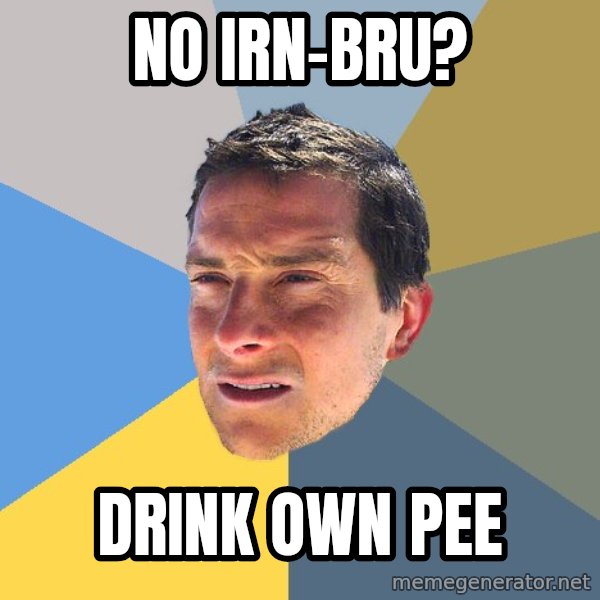 Bear Grylls meme: No Irn-Bru? / Drink Own PEE