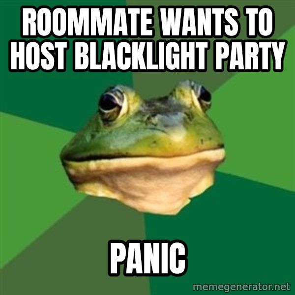 Foul Bachelor Frog meme: Roommate wants to host blacklight party / Panic
