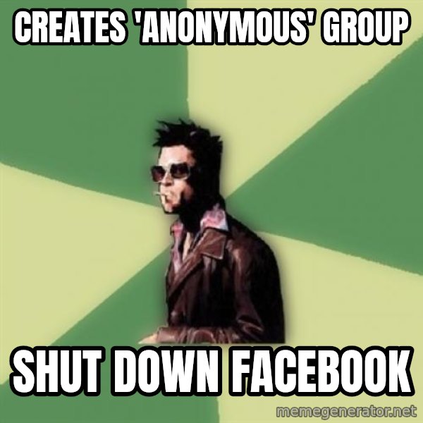 Tyler Durden meme: CREATEs 'Anonymous' GROUP / shut down FACEBOOK