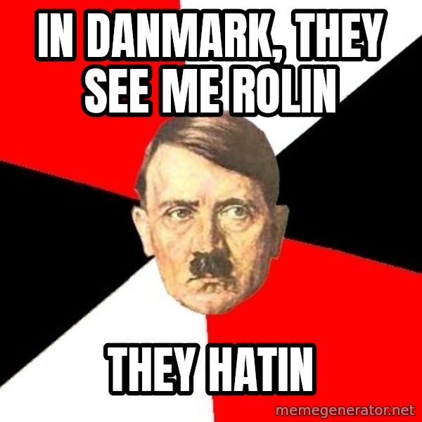 Advice Hitler meme: in danmark, they see me rolin / they hatin