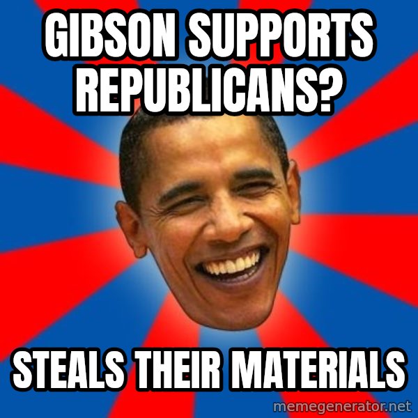Obama meme: Gibson supports republicans? / STEALS THEIR MATERIALS