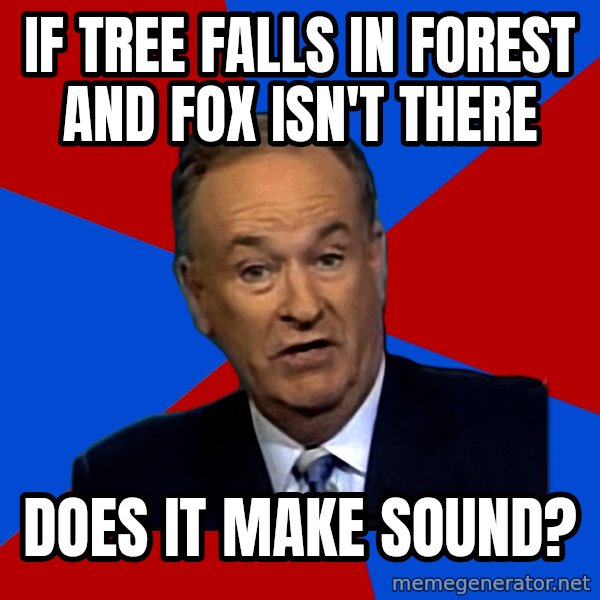 Bill O'Reilly Proves God meme: IF TREE FALLS IN FOREST AND FOX ISN'T THERE / DOES IT MAKE SOUND?