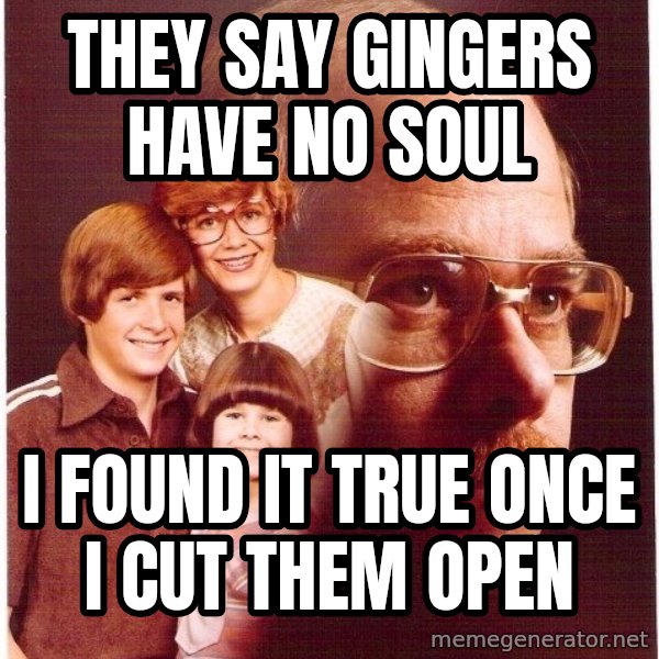 Vengeance Dad meme: they say gingers have no soul / i found it true once i cut them open