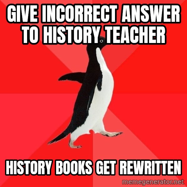 Socially Awesome Penguin meme: Give INCORRECT ANSWER TO HISTORY TEACHER / HISTORY BOOKS GET REWRITTEN