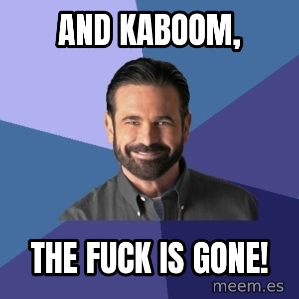 Billy Mays meme: and kaboom, / the fuck is gone!
