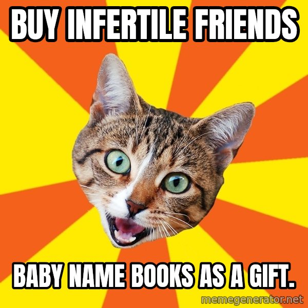 Bad Advice Cat meme: Buy Infertile Friends / Baby Name Books as a gift.