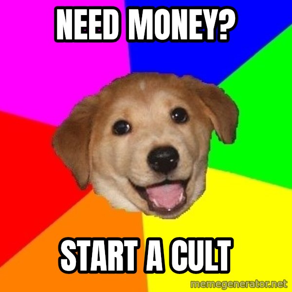 Advice Dog meme: need money? / start a cult