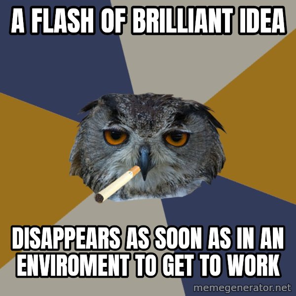 Art Student Owl meme: A flash of brilliant idea / disappears as soon as in an enviroment to get to work