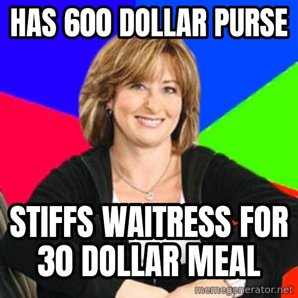 Sheltering Suburban Mom meme: has 600 dollar purse / stiffs waitress for 30 dollar meal