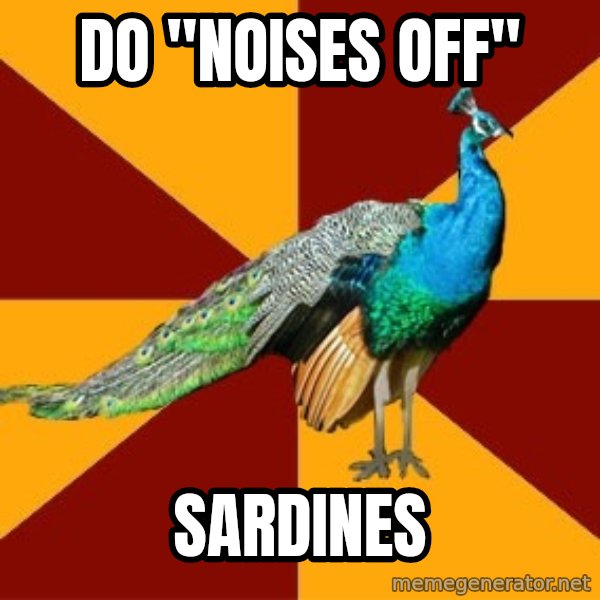 Thespian Peacock meme: Do "Noises off" / sardines