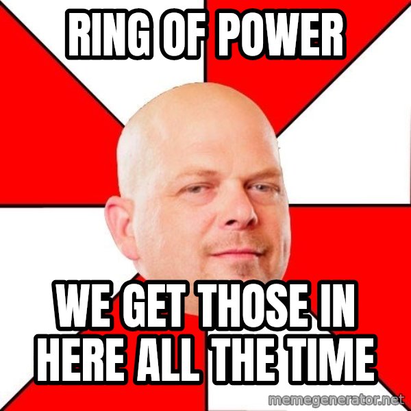 Pawn Stars meme: Ring of Power / We get those in here all the time