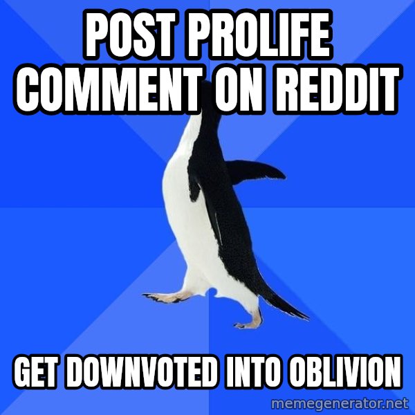 Socially Awkward Penguin meme: Post prolife comment on reddit / Get downvoted into oblivion