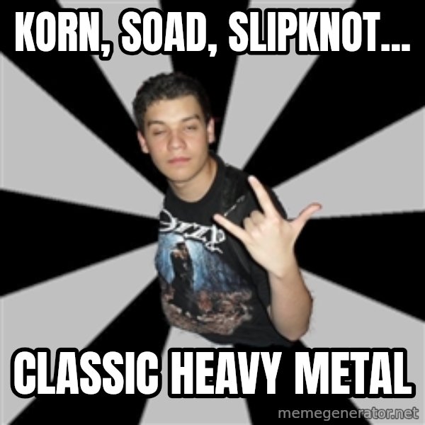 Metal Boy From Hell meme: KORN, SOAD, SLIPKNOT... / CLASSIC HEAVY METAL