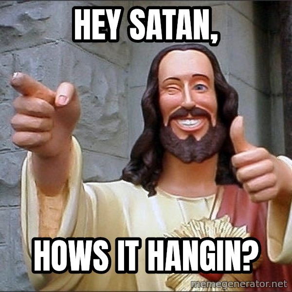 jesus says meme: hey satan, / hows it hangin?