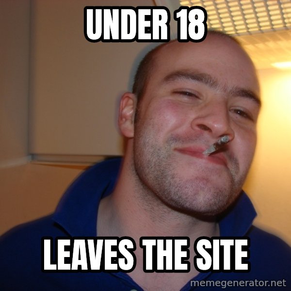 Good Guy Greg meme: under 18 / leaves the site