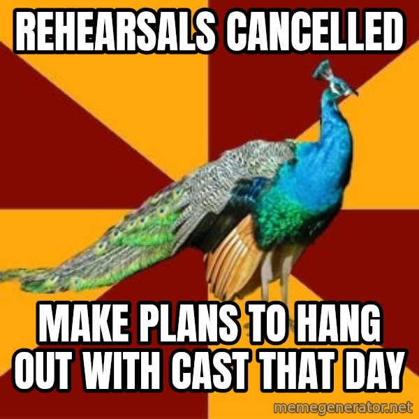 Thespian Peacock meme: rehearsals cancelled / make plans to hang out with cast that day